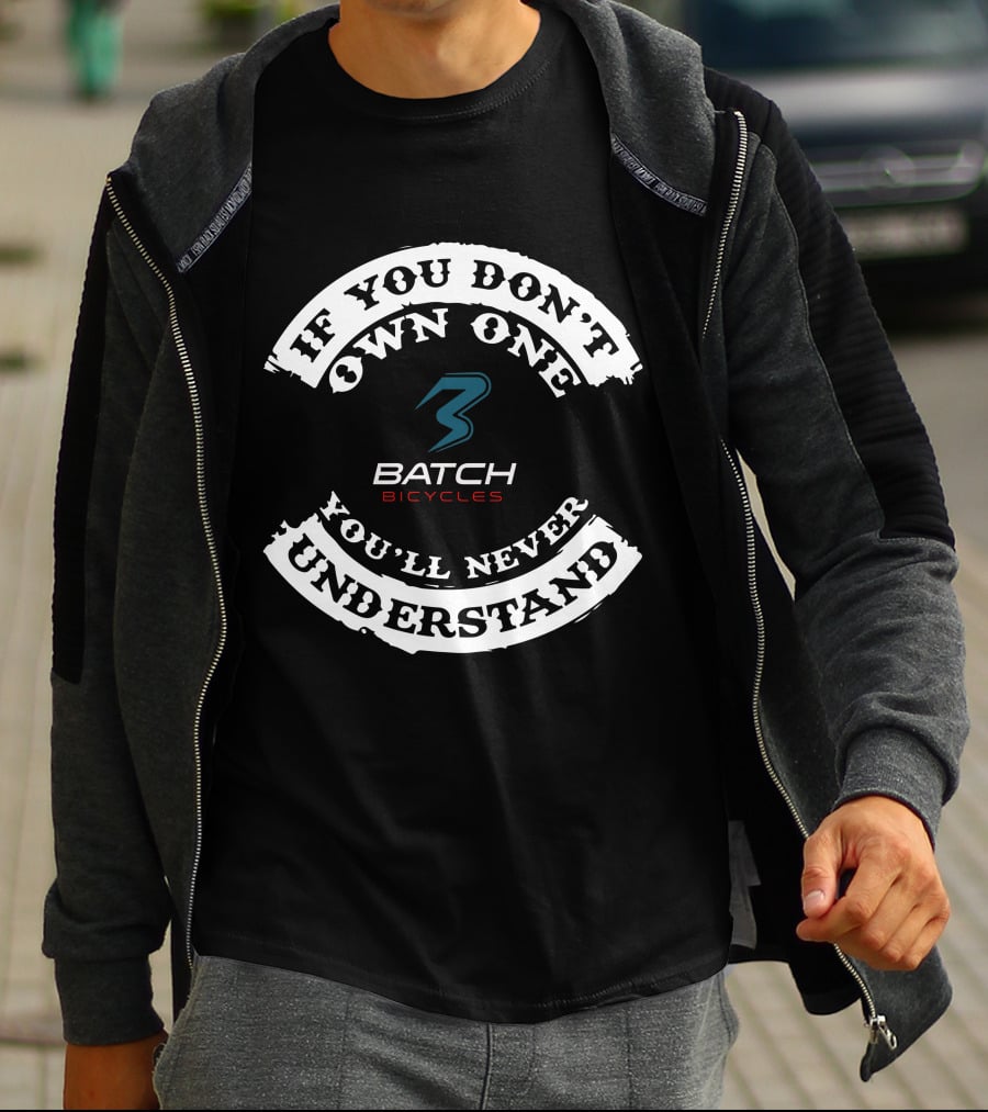 Batch Bicycles If You Don't Own One You'll Never Understand T-Shirt