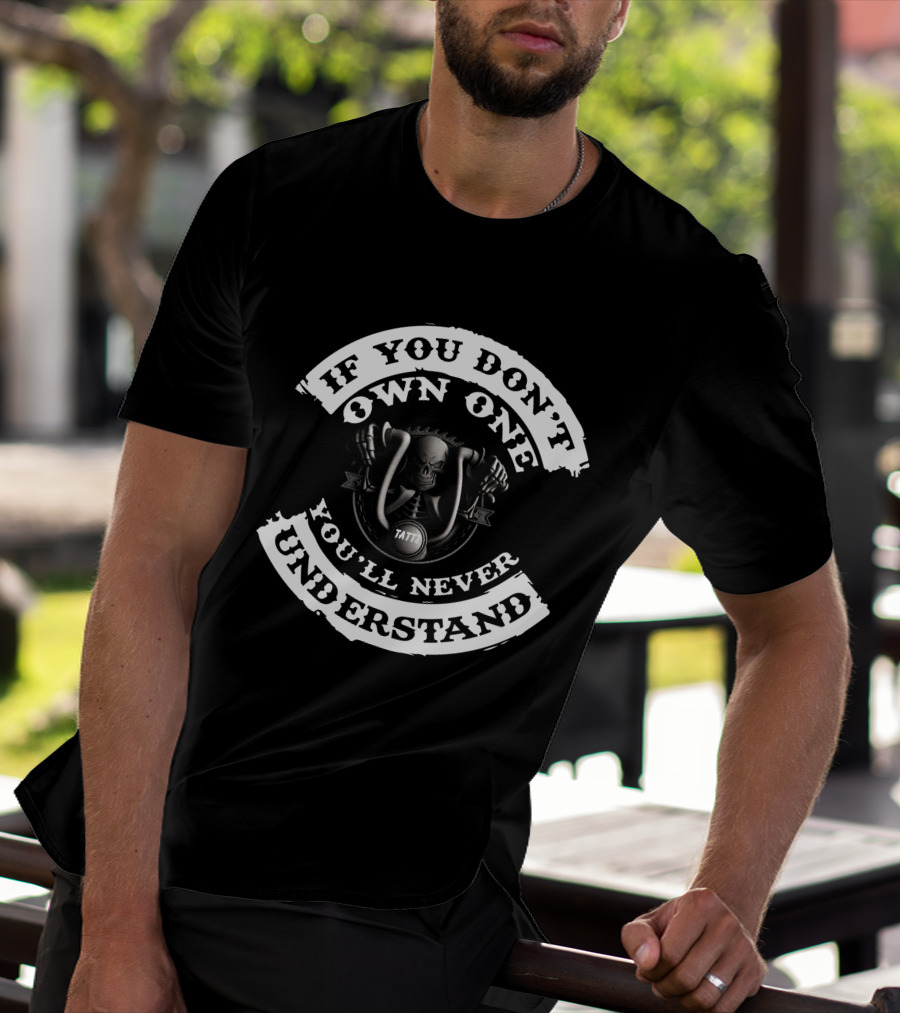 IF YOU DON'T OWN ONE YOU'LL NEVER UNDERSTAND SKULL TATTZ And BIKES T-Shirt