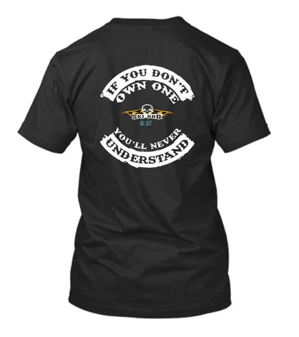 If You Don’t Own One You’ll Never Understand SKI DOO REVs 03-07 T-Shirt