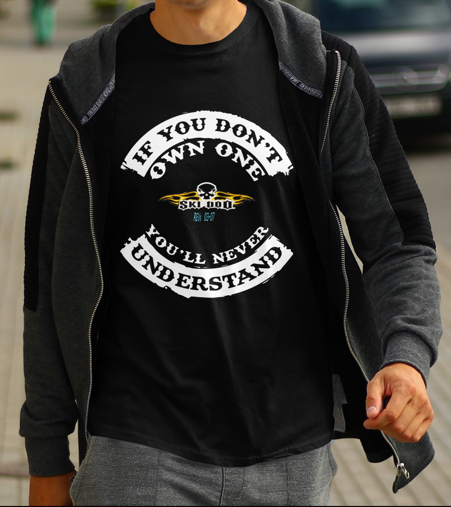 If You Don’t Own One You’ll Never Understand SKI DOO REVs 03-07 T-Shirt