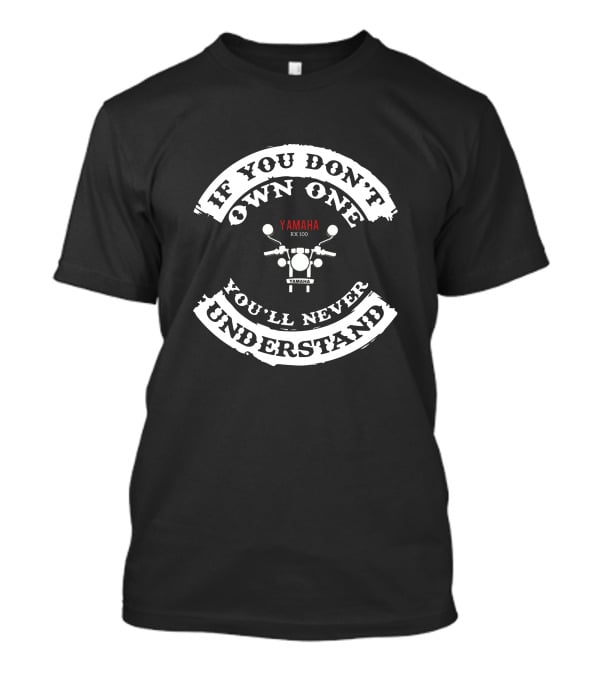 IF YOU DON'T OWN ONE YOU'LL NEVER UNDERSTAND YAMAHA RX 100 T-Shirt