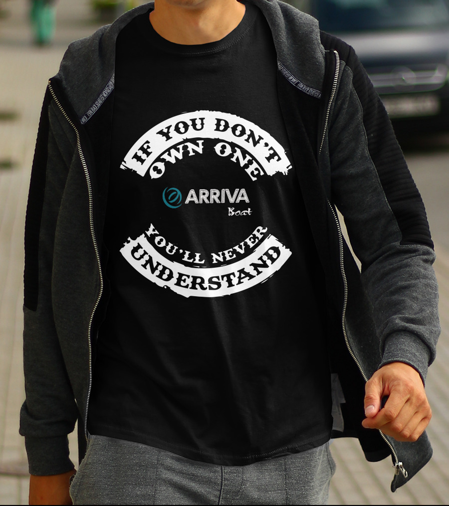 IF YOU DON'T OWN ONE ARRIVA BOAT YOU'LL NEVER UNDERSTAND T-Shirt