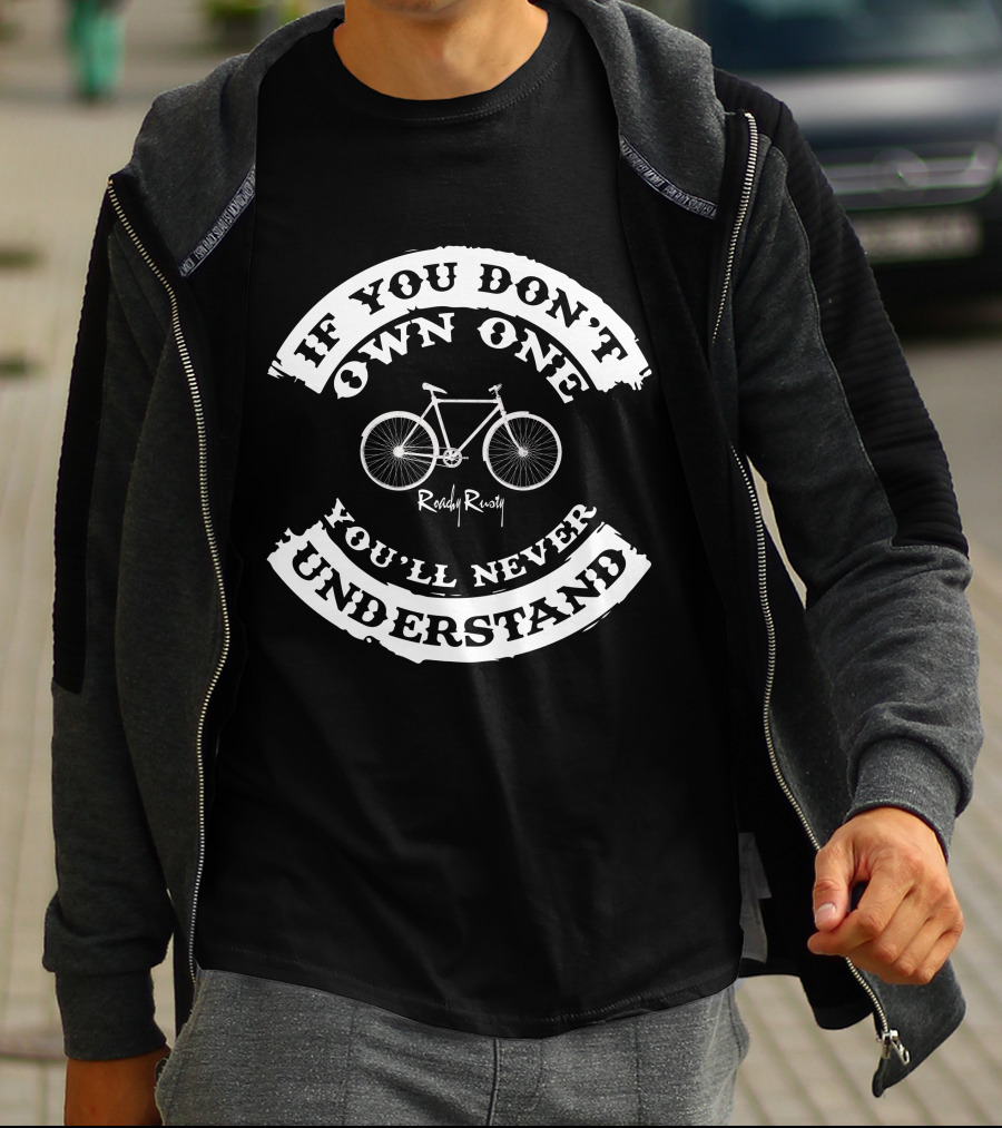 If You Don't Own One You'll Never Understand Roachy Rusty Bicycle T-Shirt
