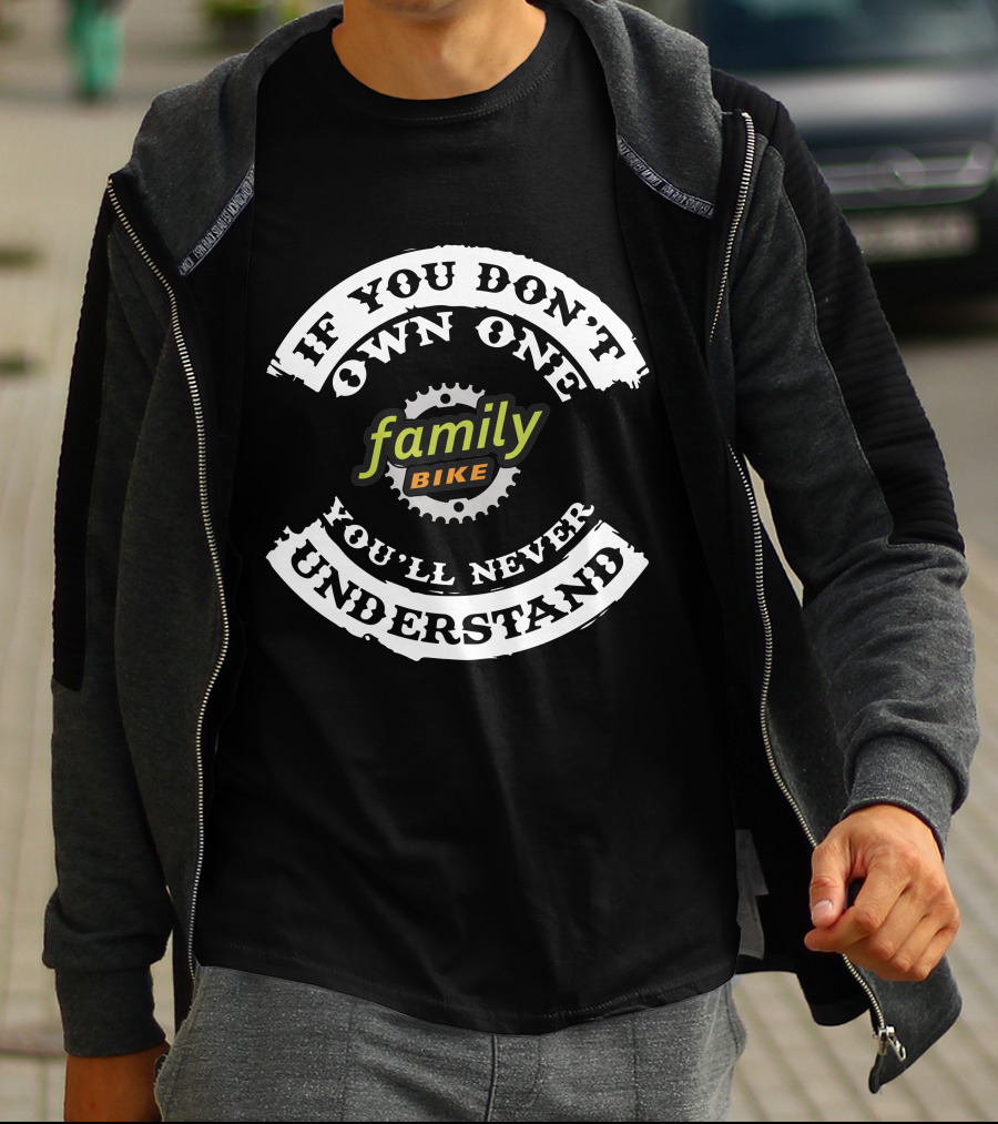 If You Don't Own One Family Bike You'll Never Understand T-Shirt
