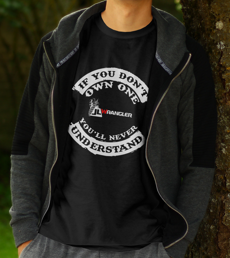 If You Don’t Own One You’ll Never Understand JL Wrangler T-Shirt