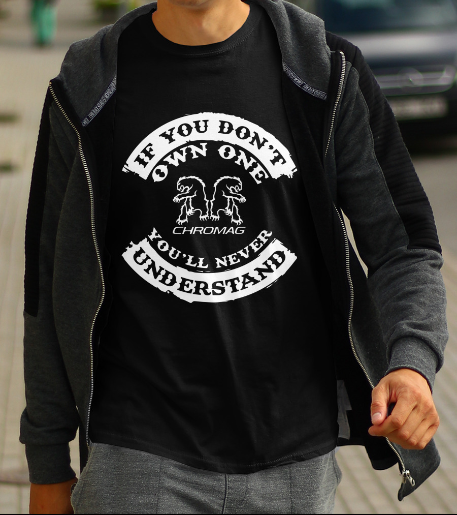 If You Don't Own One You'll Never Understand Chromag T-Shirt