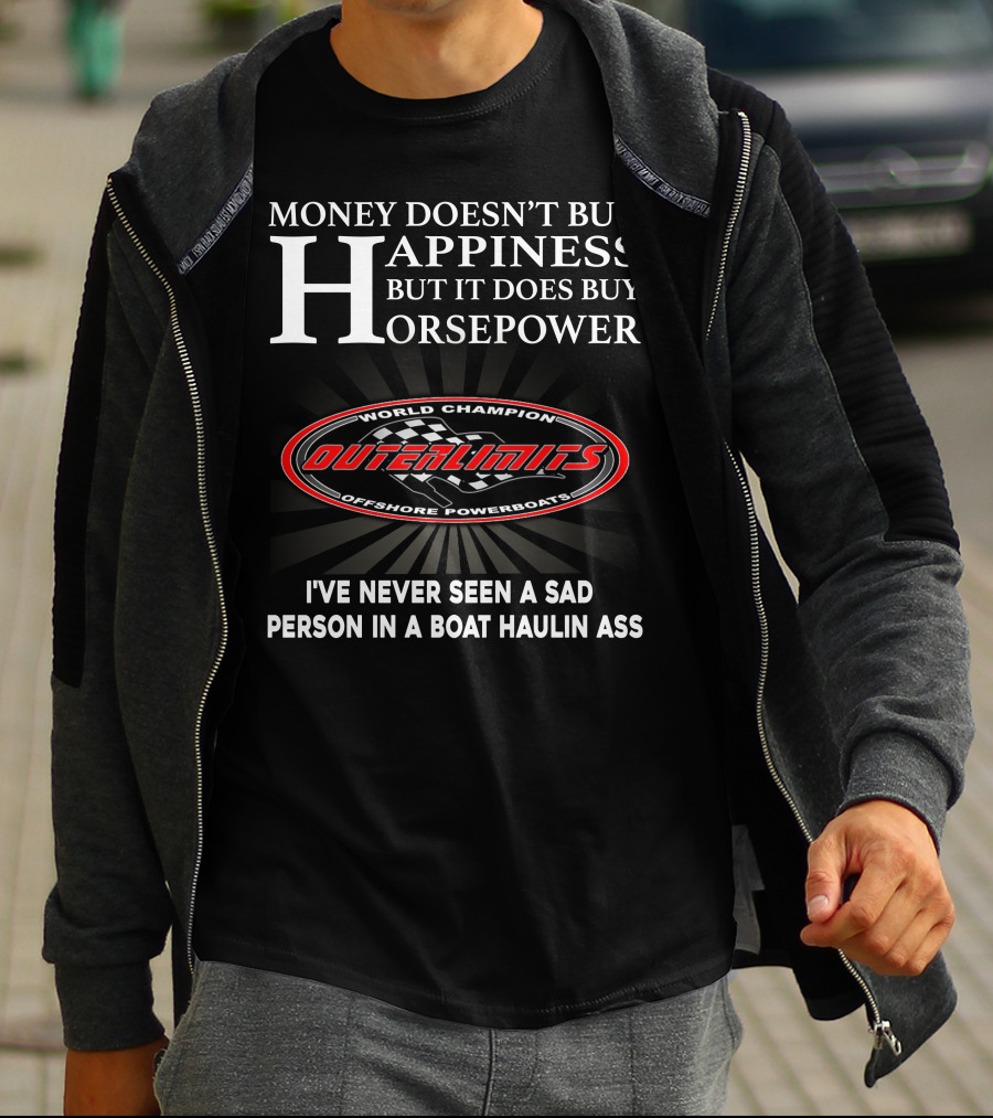 Money Doesn't Buy Happiness But It Does Buy Horsepower Outerlimits Offshore Powerboats World Champion I've Never Seen A Sad Person In A Boat Haulin Ass T-Shirt
