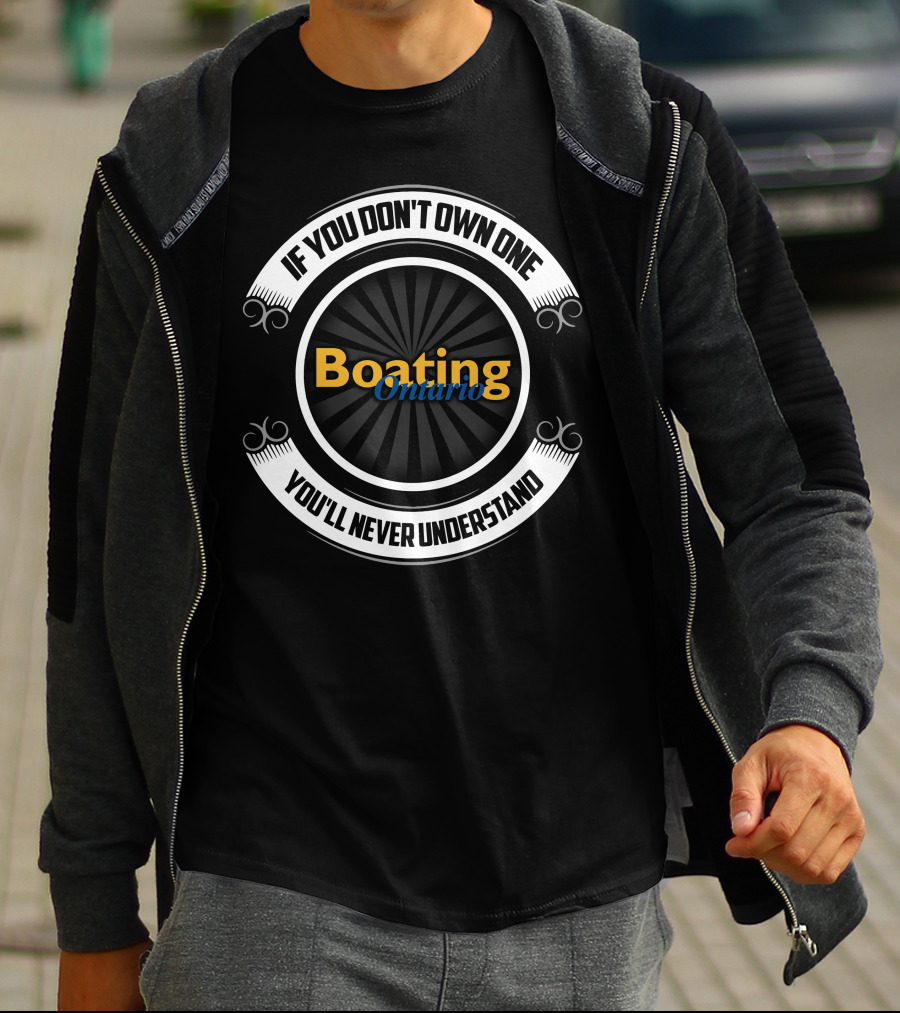 If You Don't Own One Boating Ontario You'll Never Understand T-Shirt