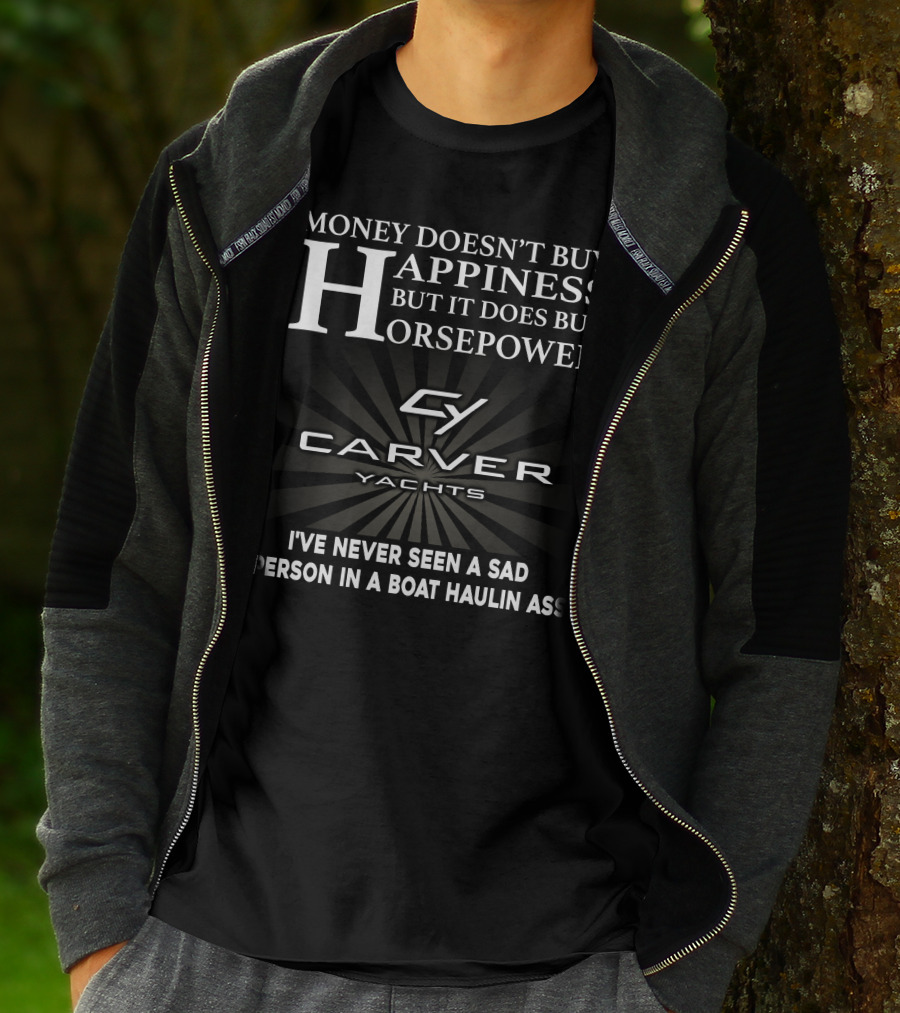 Money Doesn't Buy Happiness But It Does Buy Horsepower Carver Yachts I've Never Seen A Sad Person In A Boat Haulin Ass T-Shirt