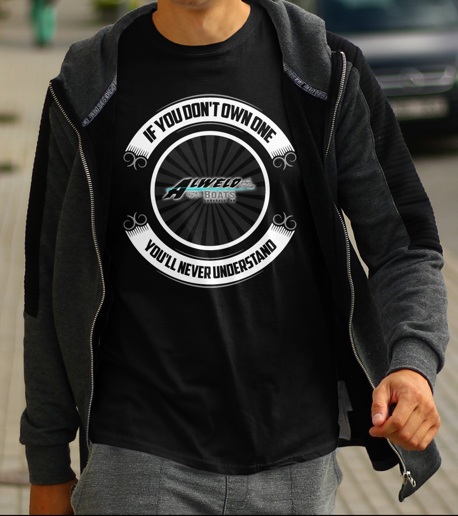 Alweld Boats Lonbdale AR If You Don't Own One You'll Never Understand T-Shirt