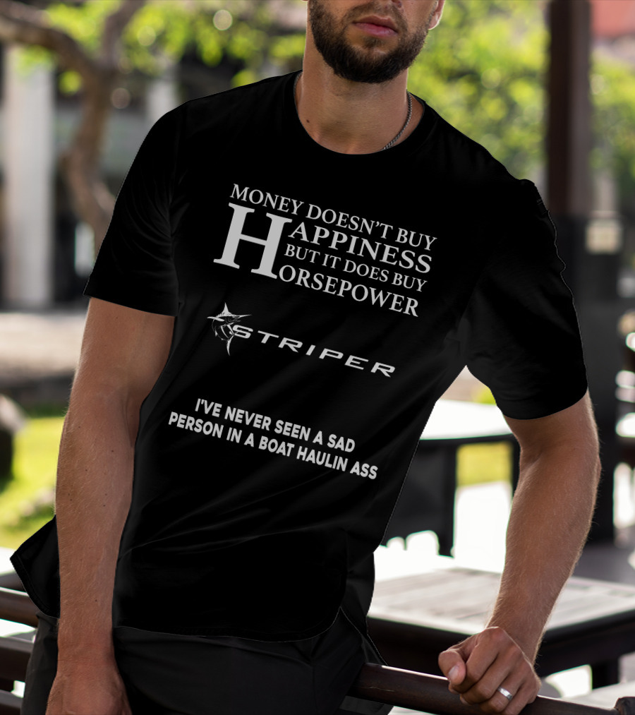 Money Doesn't Buy Happiness But It Does Buy Horsepower Striper I've Never Seen A Sad Person In A Boat Haulin Ass T-Shirt