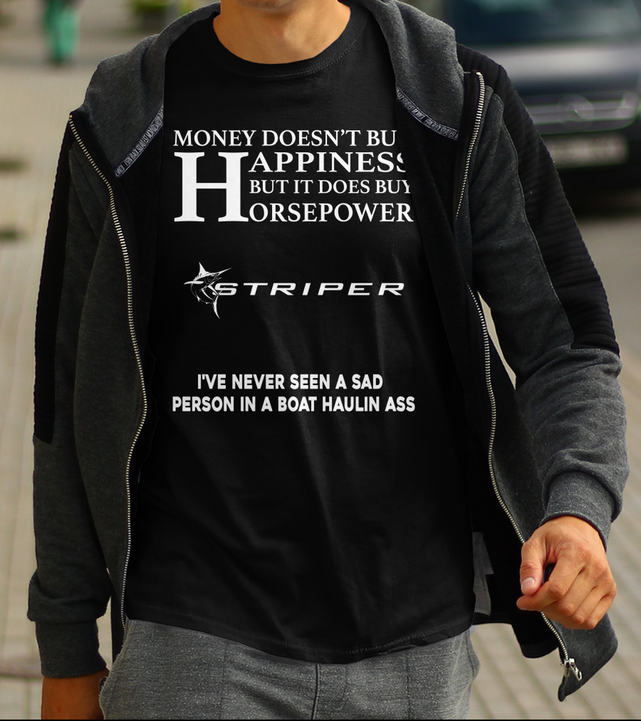 Money Doesn't Buy Happiness But It Does Buy Horsepower Striper I've Never Seen A Sad Person In A Boat Haulin Ass T-Shirt