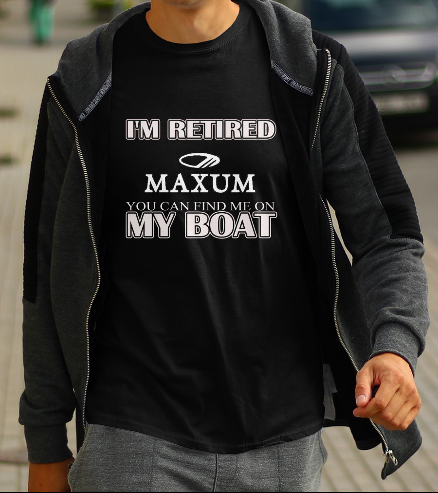 I'm Retired Maxum You Can Find Me On My Boat T-Shirt