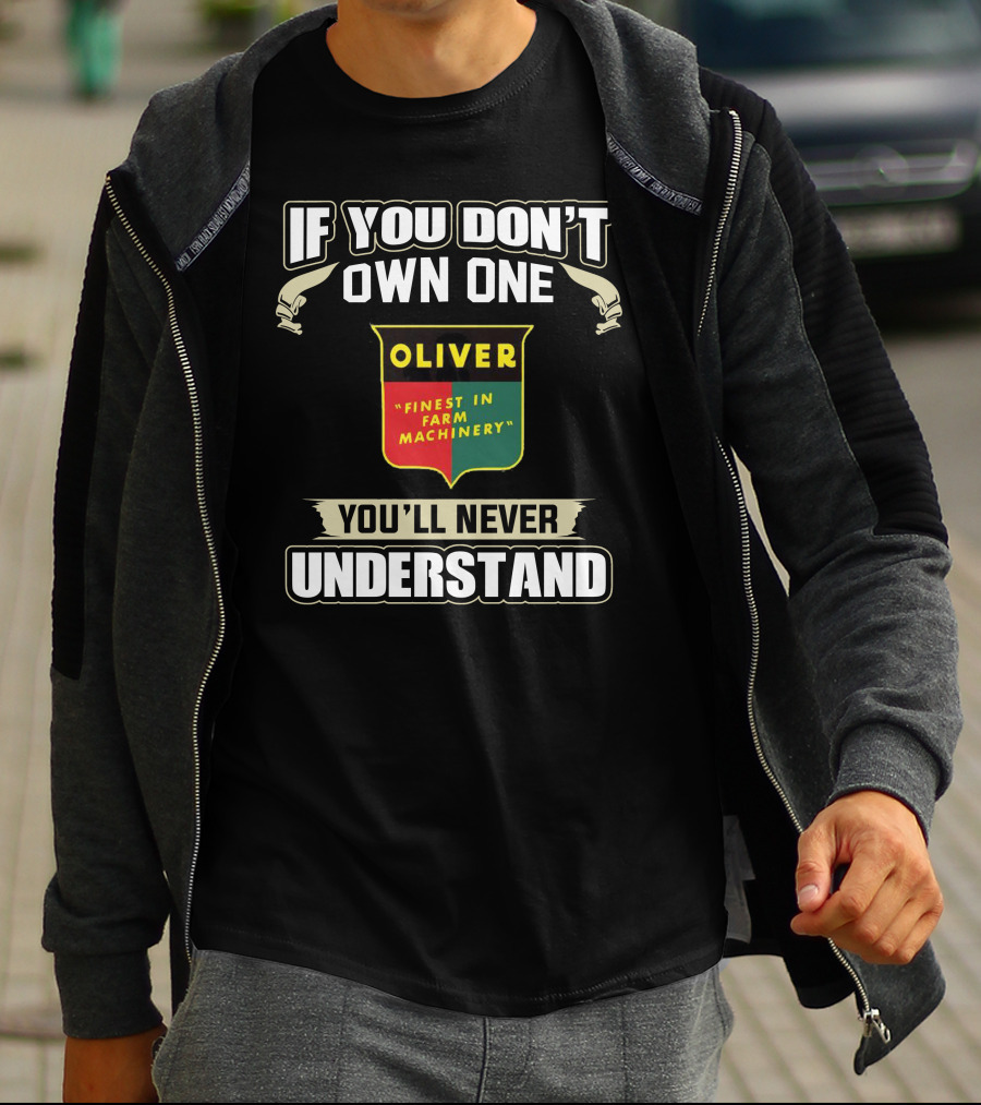 If You Don’t Own One Oliver Finest In Farm Machinery You’ll Never Understand T-Shirt