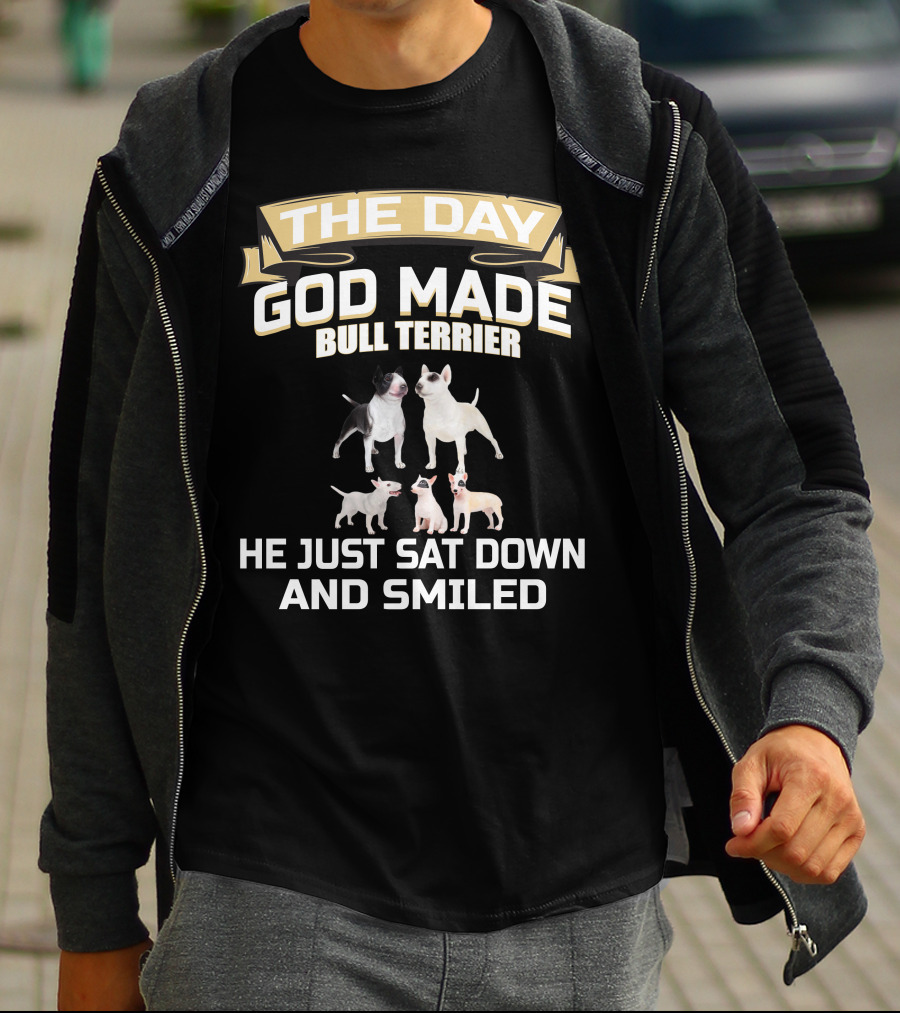 THE DAY GOD MADE BULL TERRIER HE JUST SAT DOWN AND SMILED T-Shirt