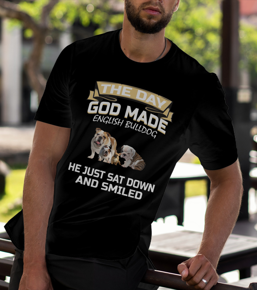 THE DAY GOD MADE ENGLISH BULLDOG HE JUST SAT DOWN AND SMILED T-Shirt