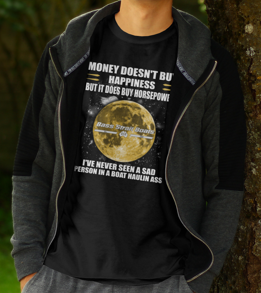 Money Doesn't Buy Happiness But It Does Buy Horsepower Bass Strait Boats I've Never Seen A Sad Person In A Boat Haulin Ass T-Shirt