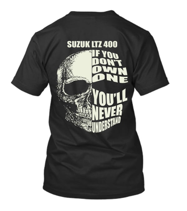 Suzuk LTZ 400 If You Don't Own One You'll Never Understand T-Shirt