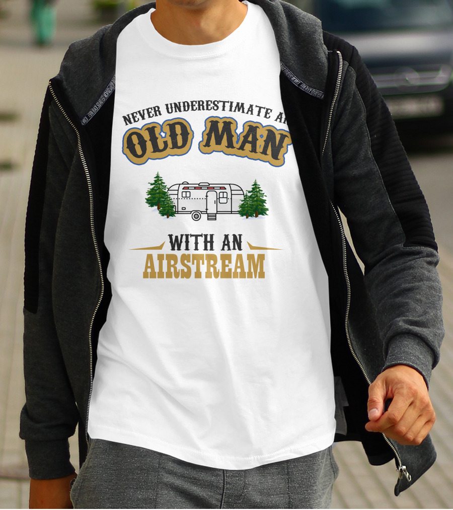 Never Underestimate An Old Man With An Airstream T-Shirt