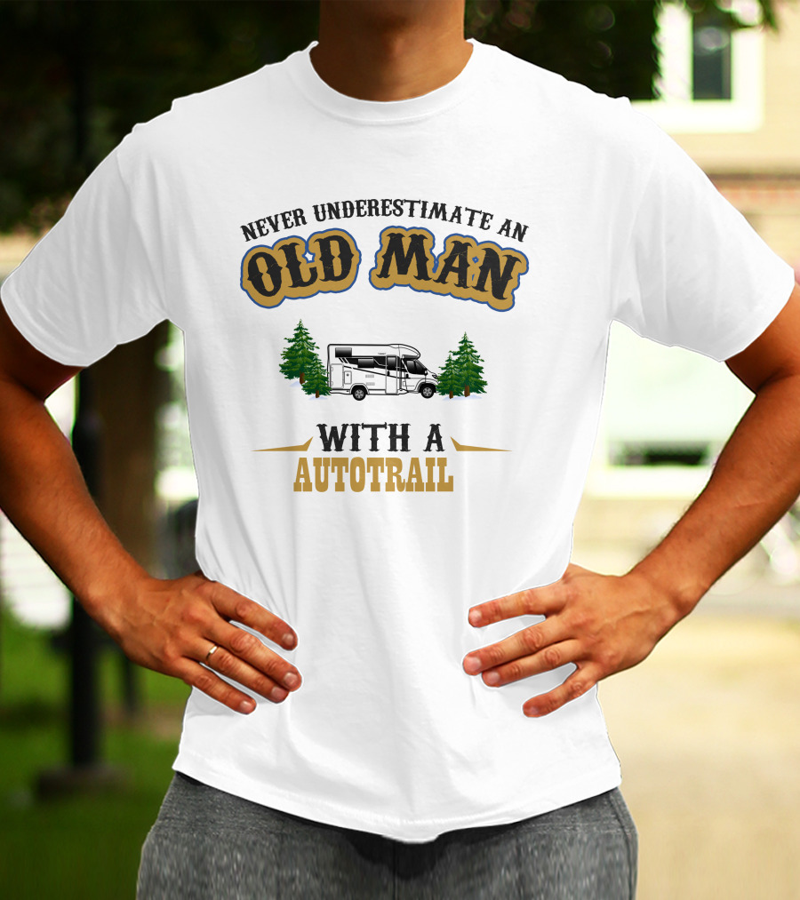 Never Underestimate An Old Man With A Autotrail T-Shirt
