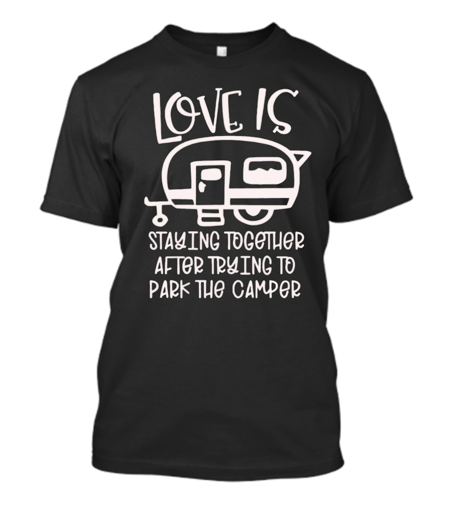 LOVE IS STAYING TOGETHER AFTER TRYING TO PARK THE CAMPER T-Shirt