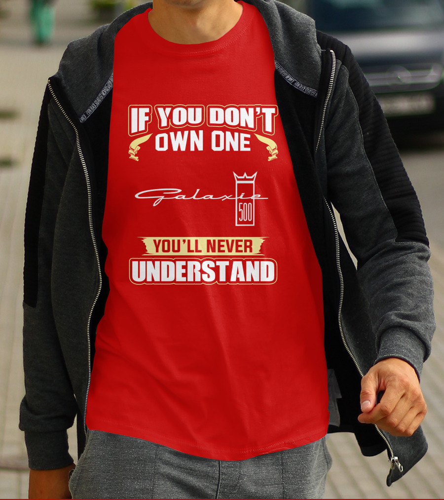 If You Don't Own One Galaxie 500 You'll Never Understand T-Shirt