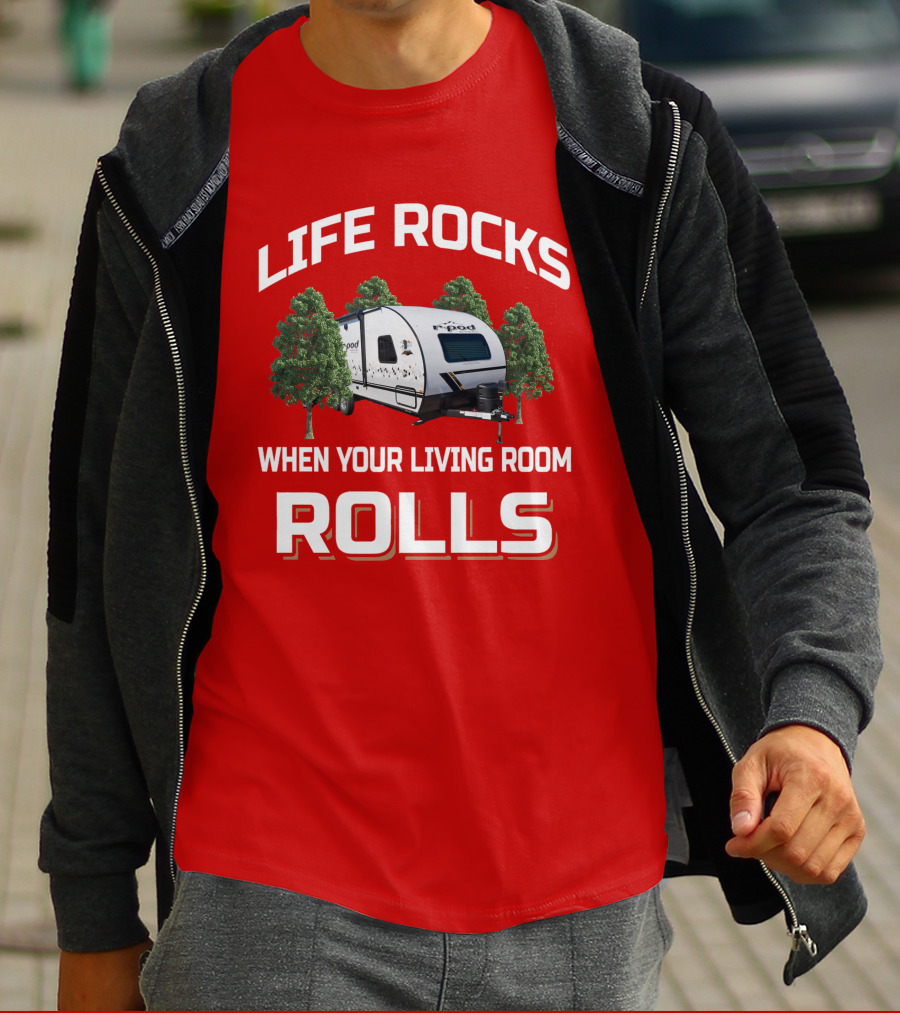 Life Rocks When Your Living Room Rolls R Pod Camper T-Shirt