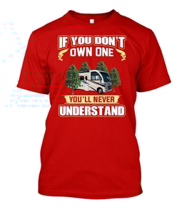 If You Don't Own One You'll Never Understand RV T-Shirt
