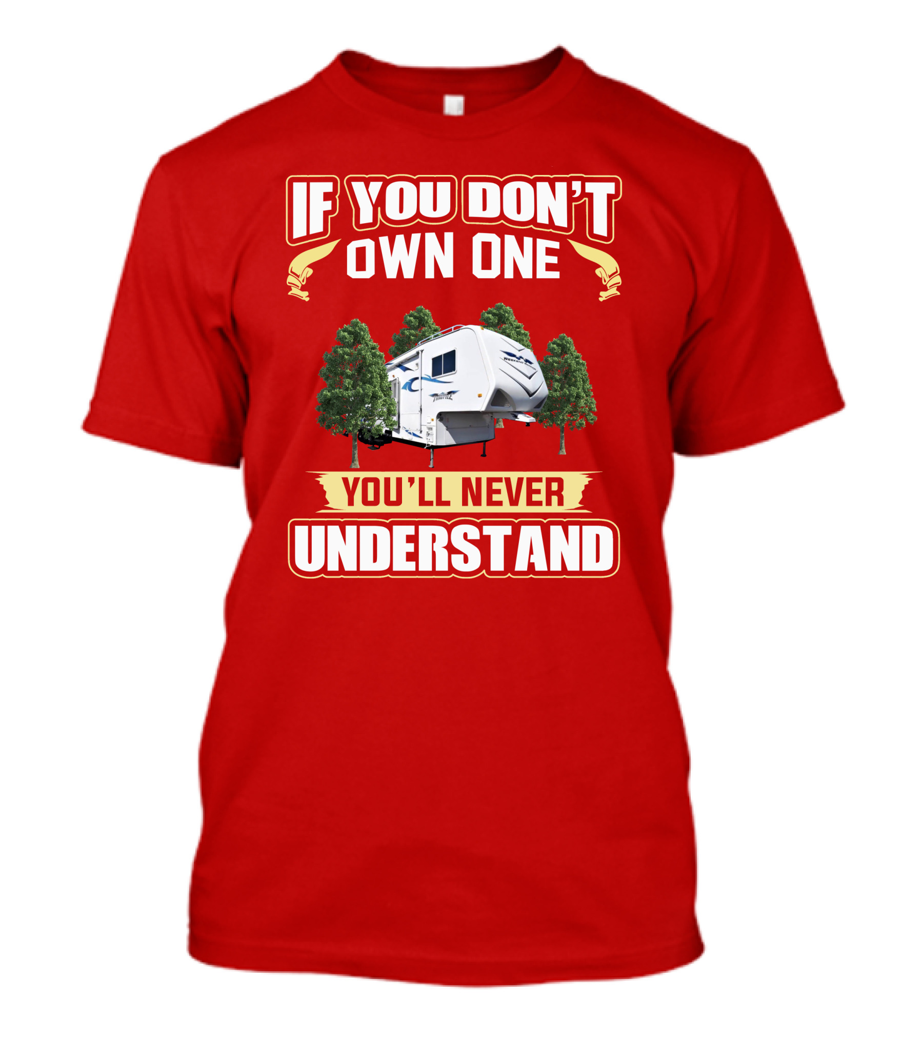 If You Don't Own One You'll Never Understand Weekend Warrior RV Camper T-Shirt