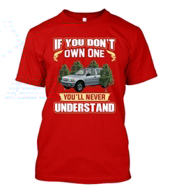 Isuzu Rodeo If You Don't Own One You'll Never Understand T-Shirt