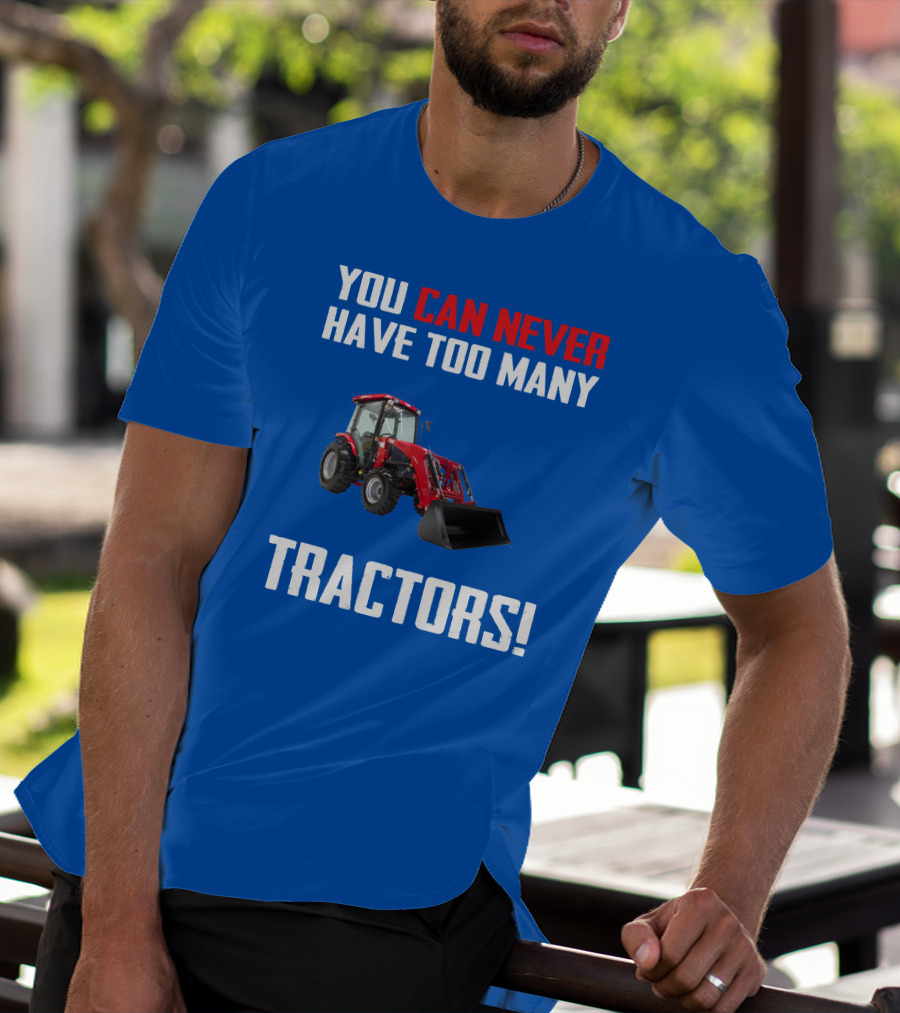 YOU CAN NEVER HAVE TOO MANY TRACTORS T-Shirt