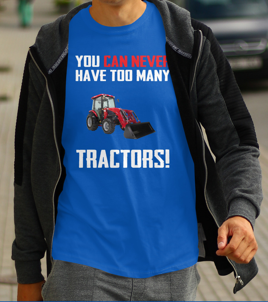 YOU CAN NEVER HAVE TOO MANY TRACTORS T-Shirt