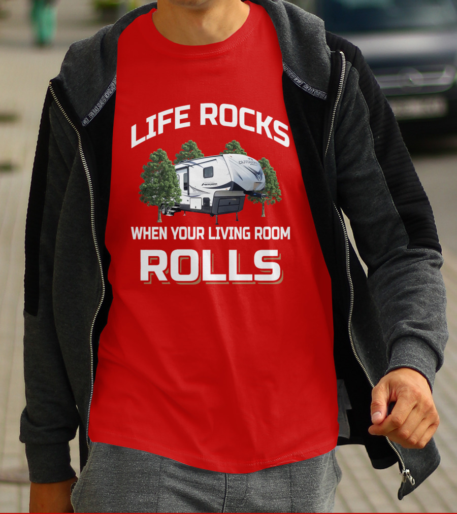 LIFE ROCKS WHEN YOUR LIVING ROOM ROLLS OUTDOORS RV T-Shirt