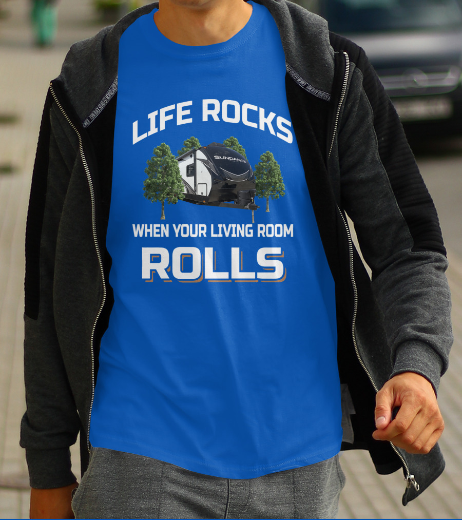 LIFE ROCKS WHEN YOUR LIVING ROOM ROLLS SUN DANCE RV CAMPER T-Shirt