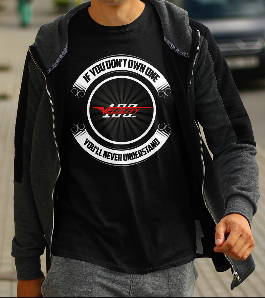 If You Don't Own One Velocity 100 MPH You'll Never Understand T-Shirt