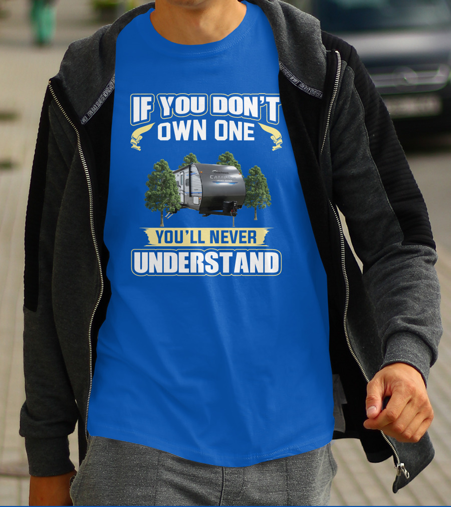 Catalina Legacy RV If You Don't Own One You'll Never Understand T-Shirt