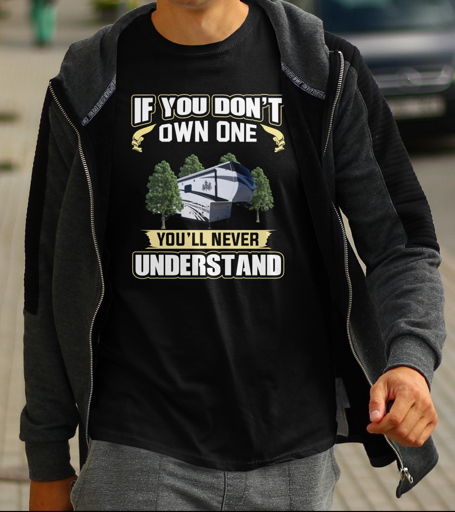 If You Don't Own One You'll Never Understand Redwood RV T-Shirt