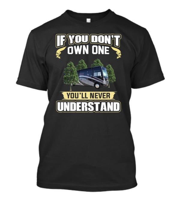 If You Don't Own One You'll Never Understand Thor RV T-Shirt