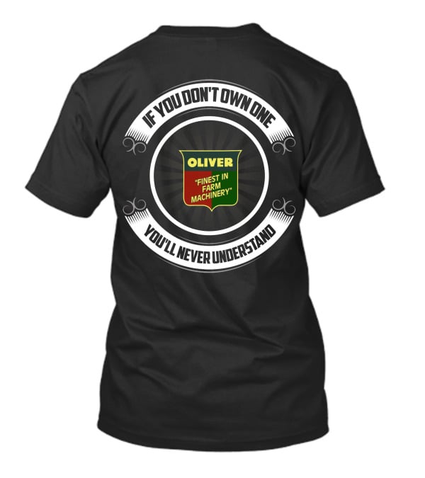 OLIVER FINEST IN FARM MACHINERY IF YOU DON'T OWN ONE YOU'LL NEVER UNDERSTAND T-Shirt