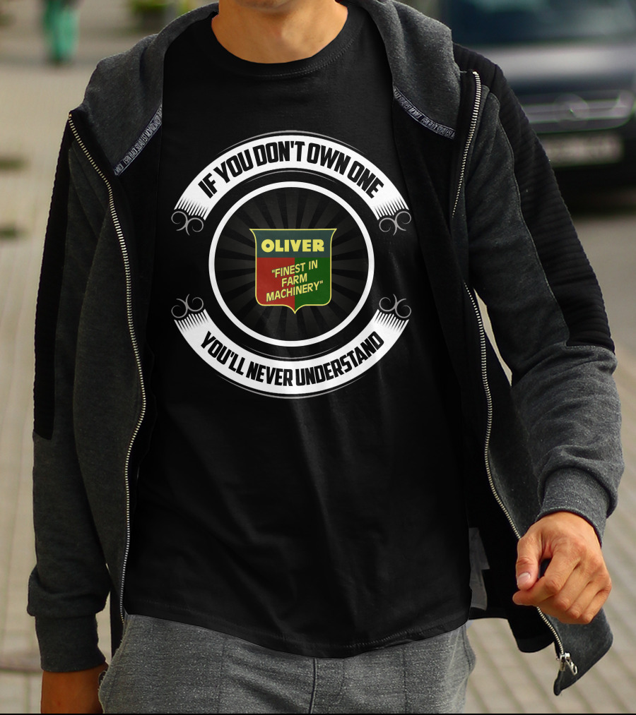 OLIVER FINEST IN FARM MACHINERY IF YOU DON'T OWN ONE YOU'LL NEVER UNDERSTAND T-Shirt