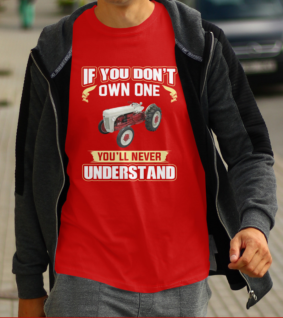 If You Don't Own One You'll Never Understand Ford Tractor T-Shirt