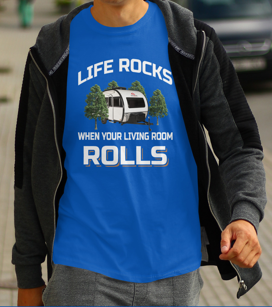 LIFE ROCKS WHEN YOUR LIVING ROOM ROLLS Camping Trailer Adventure T-Shirt