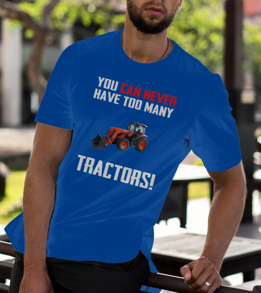 You Can Never Have Too Many Kubota Tractors T-Shirt