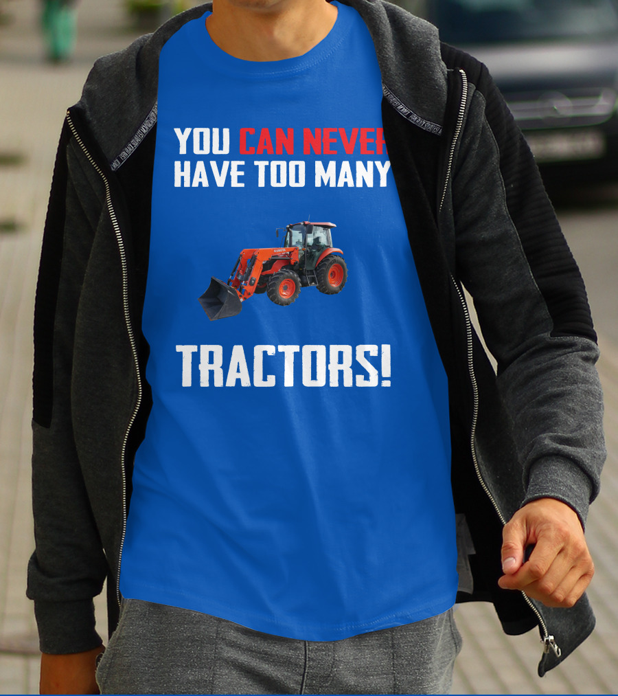 You Can Never Have Too Many Kubota Tractors T-Shirt