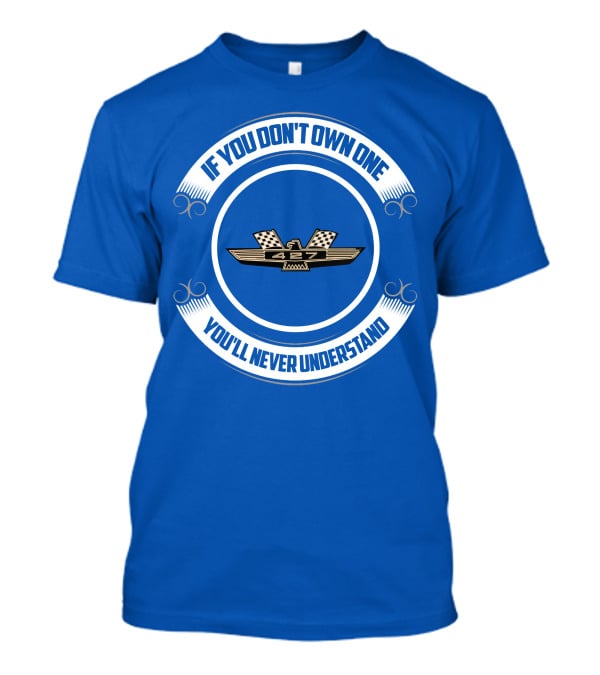 If You Don't Own One You'll Never Understand 427 Fairlane T-Shirt