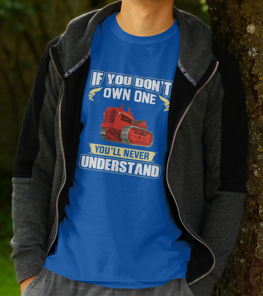 If You Don't Own One International Harvester You'll Never Understand T-Shirt