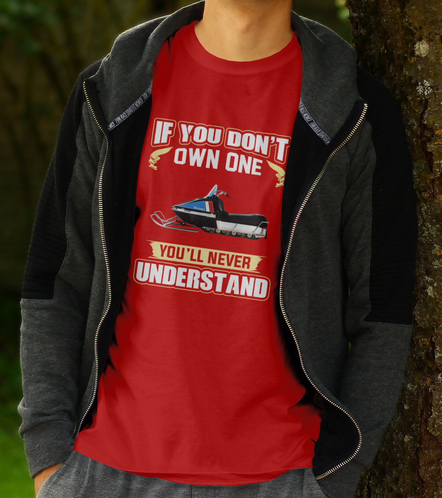 If You Don't Own One You'll Never Understand HD Snowmobile T-Shirt