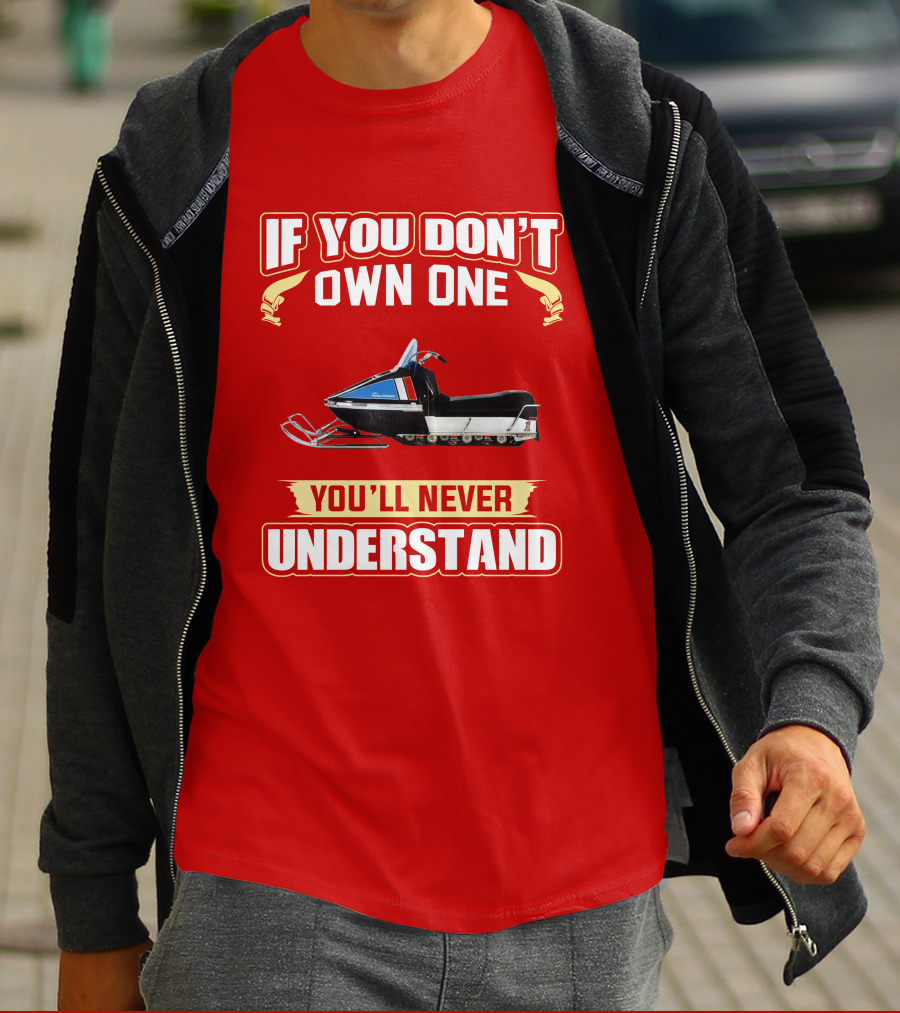 If You Don't Own One You'll Never Understand HD Snowmobile T-Shirt