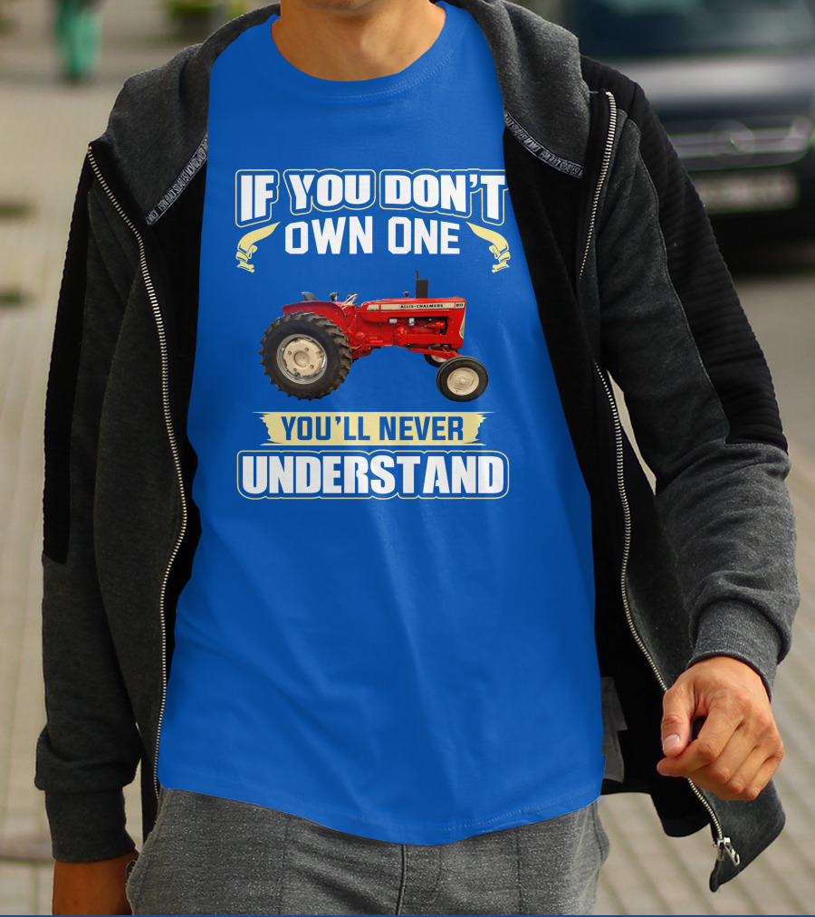 If You Don't Own One You'll Never Understand Allis-Chalmers D17 Tractor T-Shirt