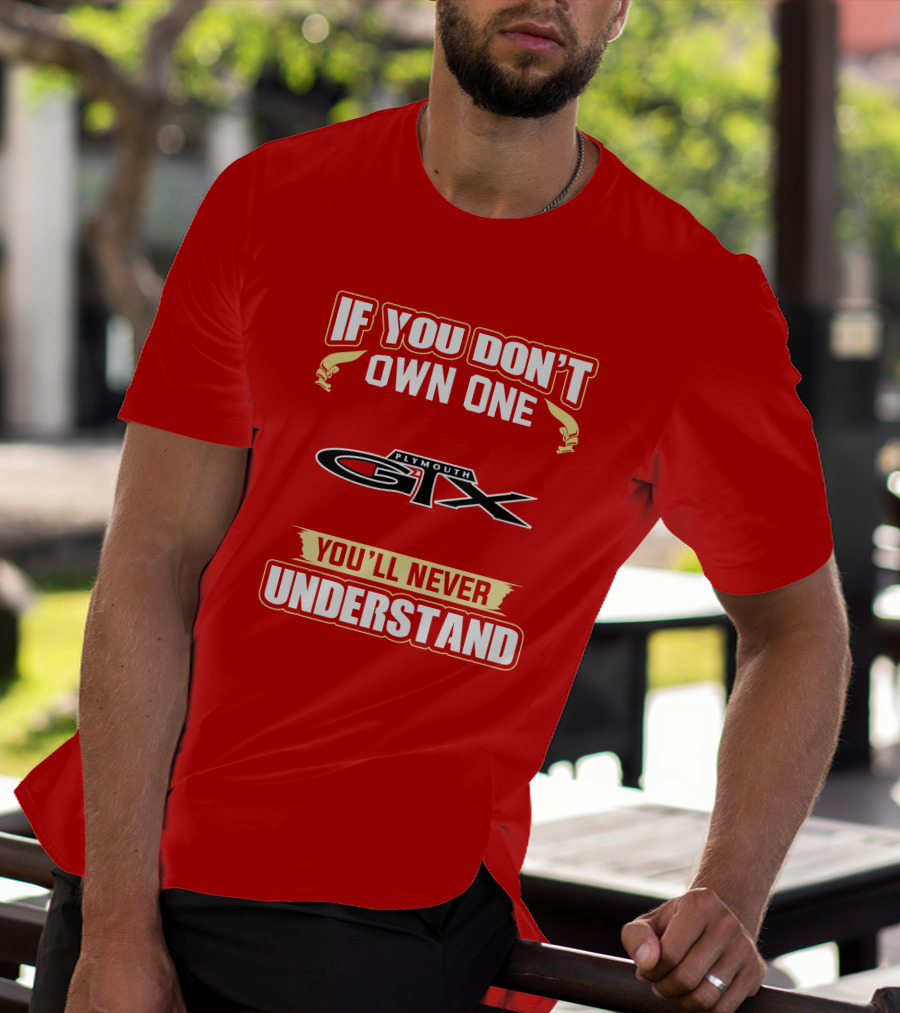 If You Don't Own One Plymouth GTX You'll Never Understand T-Shirt